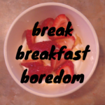 breakbreakfastboredom